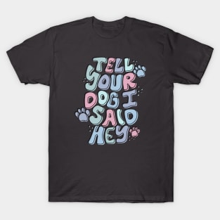 Tell Your Dog I Said Hey T-Shirt